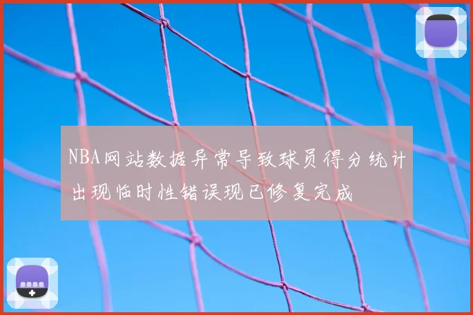 NBA网站数据异常导致球员得分统计出现临时性错误现已修复完成