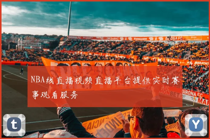 NBA线直播视频直播平台提供实时赛事观看服务