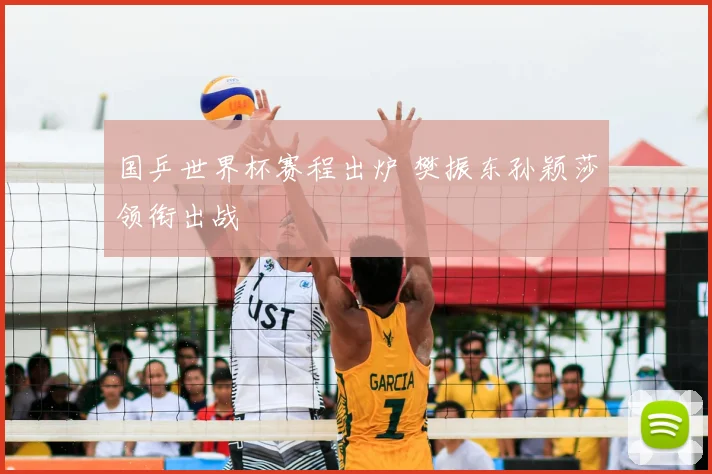 国乒世界杯赛程出炉 樊振东孙颖莎领衔出战