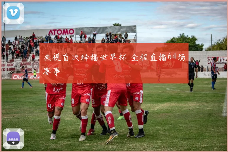 央视首次转播世界杯 全程直播64场赛事