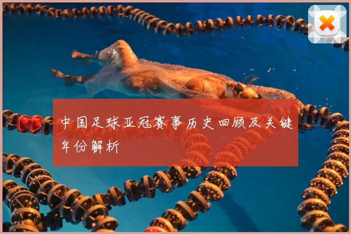 中国足球亚冠赛事历史回顾及关键年份解析