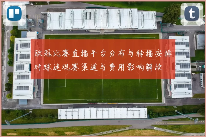 欧冠比赛直播平台分布与转播安排对球迷观赛渠道与费用影响解读