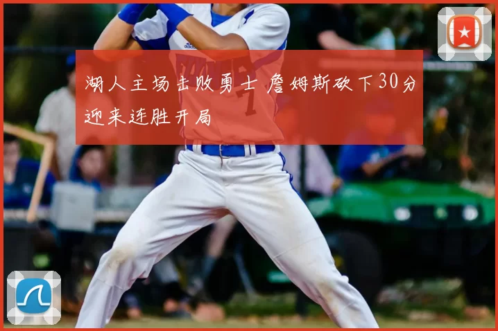 湖人主场击败勇士 詹姆斯砍下30分迎来连胜开局