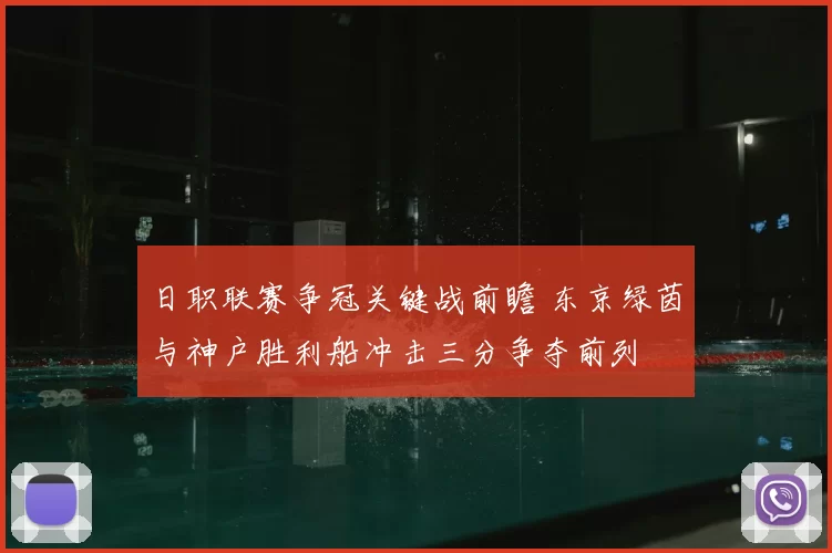 日职联赛争冠关键战前瞻 东京绿茵与神户胜利船冲击三分争夺前列
