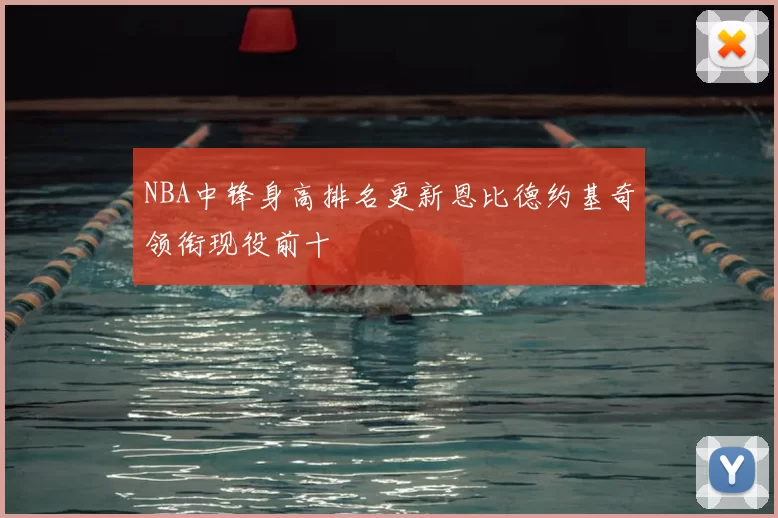 NBA中锋身高排名更新恩比德约基奇领衔现役前十