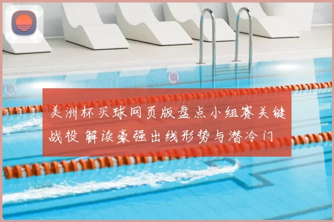 美洲杯买球网页版盘点小组赛关键战役 解读豪强出线形势与潜冷门