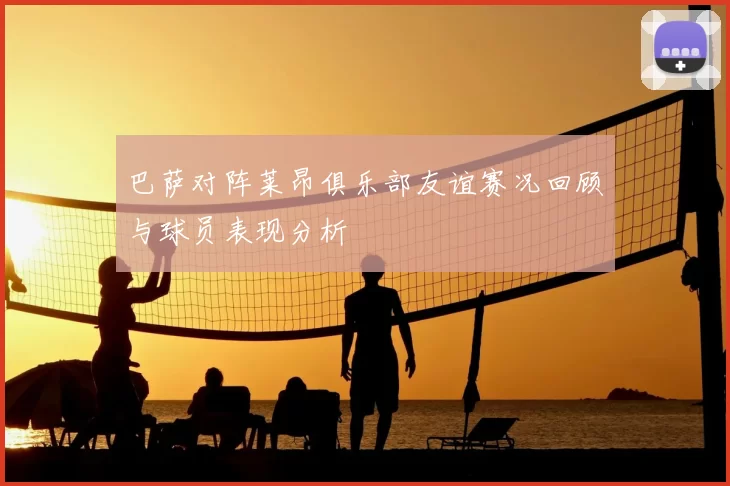 巴萨对阵莱昂俱乐部友谊赛况回顾与球员表现分析